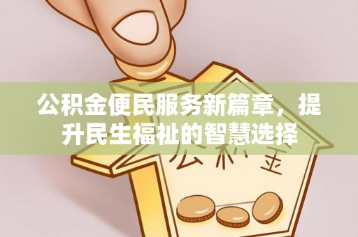 云林公积金便民服务新篇章，提升民生福祉的智慧选择