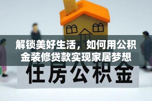 云林解锁美好生活，如何用公积金装修贷款实现家居梦想
