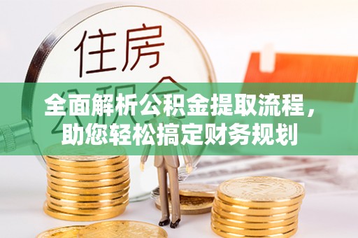 云林全面解析公积金提取流程，助您轻松搞定财务规划