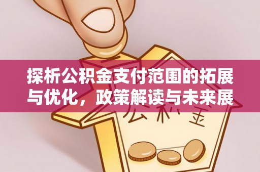 云林探析公积金支付范围的拓展与优化，政策解读与未来展望