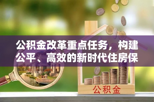 云林公积金改革重点任务，构建公平、高效的新时代住房保障体系