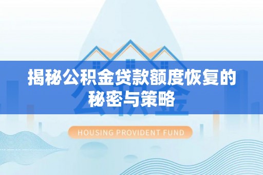 云林揭秘公积金贷款额度恢复的秘密与策略