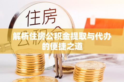 云林解析住房公积金提取与代办的便捷之道