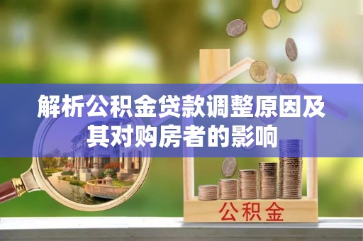 云林解析公积金贷款调整原因及其对购房者的影响