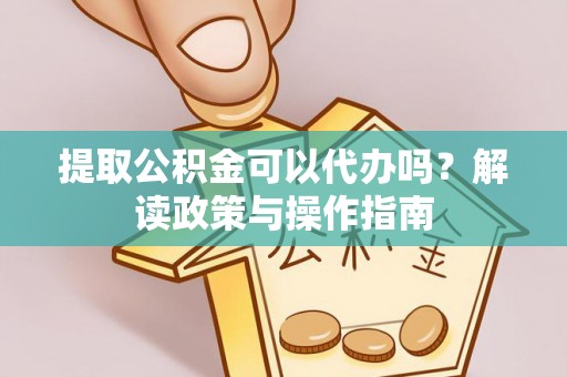 云林提取公积金可以代办吗？解读政策与操作指南