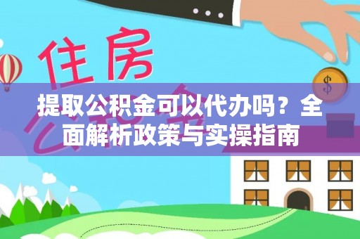云林提取公积金可以代办吗？全面解析政策与实操指南