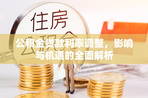 云林公积金贷款利率调整，影响与机遇的全面解析