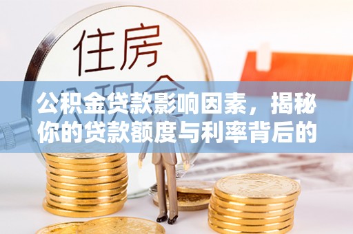 云林公积金贷款影响因素，揭秘你的贷款额度与利率背后的秘密