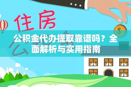 云林公积金代办提取靠谱吗？全面解析与实用指南
