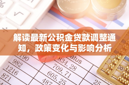 云林解读最新公积金贷款调整通知，政策变化与影响分析