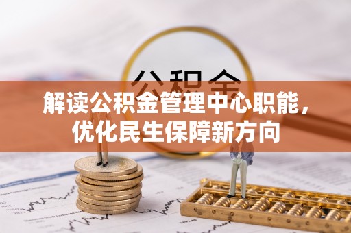 云林解读公积金管理中心职能，优化民生保障新方向