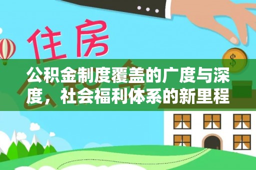 云林公积金制度覆盖的广度与深度，社会福利体系的新里程碑