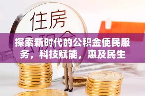 云林探索新时代的公积金便民服务，科技赋能，惠及民生