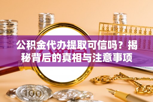 云林公积金代办提取可信吗？揭秘背后的真相与注意事项