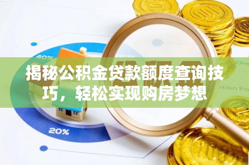 云林揭秘公积金贷款额度查询技巧，轻松实现购房梦想