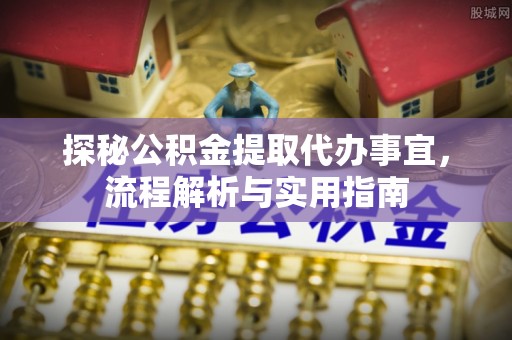 云林探秘公积金提取代办事宜，流程解析与实用指南