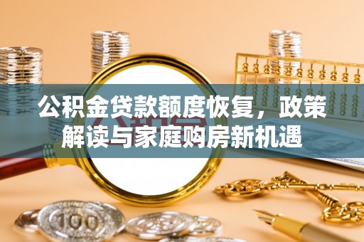 云林公积金贷款额度恢复，政策解读与家庭购房新机遇
