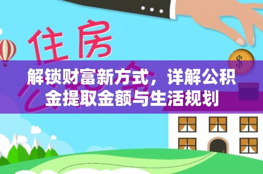 云林解锁财富新方式，详解公积金提取金额与生活规划