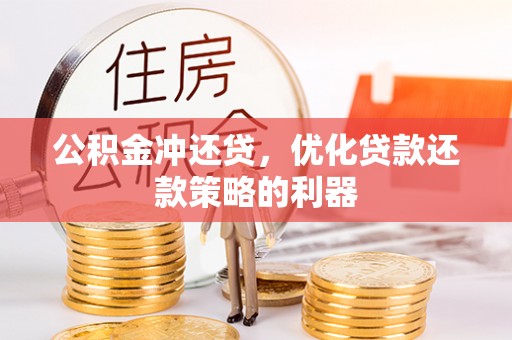 云林公积金冲还贷，优化贷款还款策略的利器