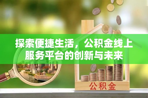 云林探索便捷生活，公积金线上服务平台的创新与未来