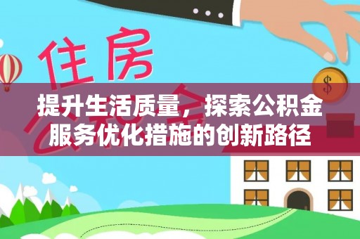 云林提升生活质量，探索公积金服务优化措施的创新路径