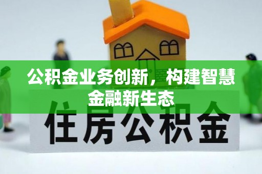 云林公积金业务创新，构建智慧金融新生态