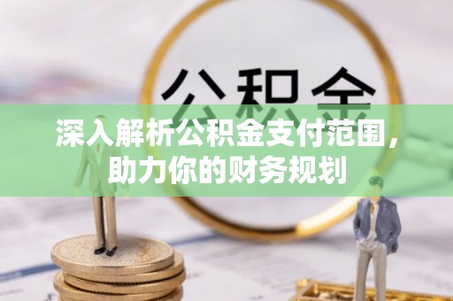 云林深入解析公积金支付范围，助力你的财务规划
