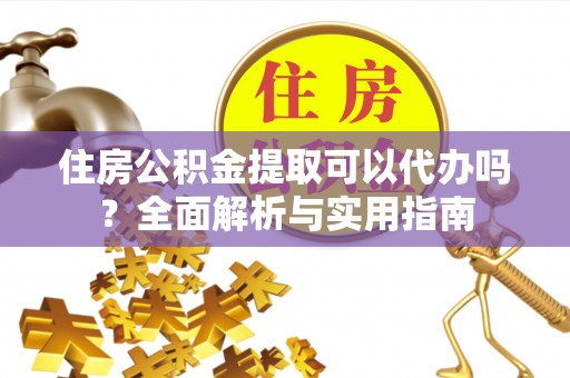 云林住房公积金提取可以代办吗？全面解析与实用指南