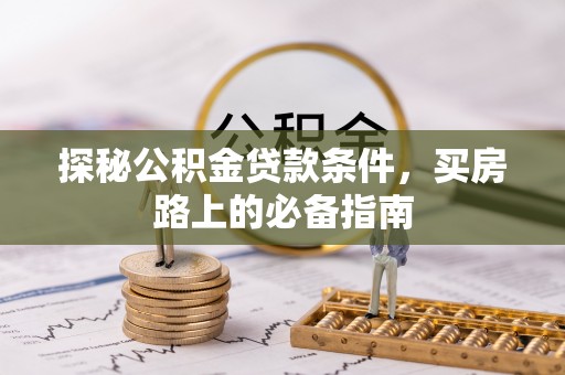 云林探秘公积金贷款条件，买房路上的必备指南