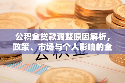 云林公积金贷款调整原因解析，政策、市场与个人影响的全面解读