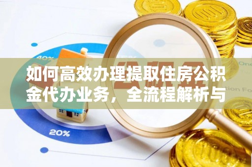 云林如何高效办理提取住房公积金代办业务，全流程解析与实用建议
