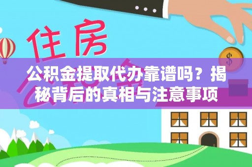 云林公积金提取代办靠谱吗？揭秘背后的真相与注意事项
