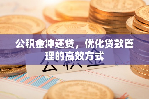 云林公积金冲还贷，优化贷款管理的高效方式