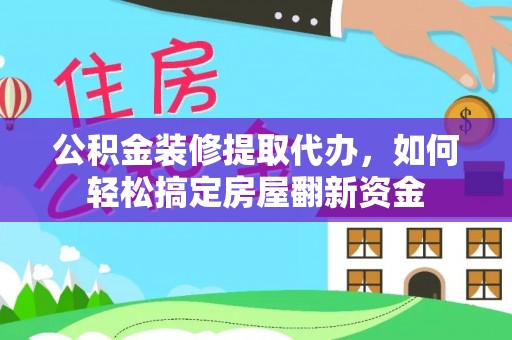 云林公积金装修提取代办，如何轻松搞定房屋翻新资金