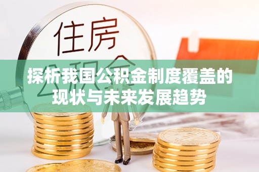 云林探析我国公积金制度覆盖的现状与未来发展趋势