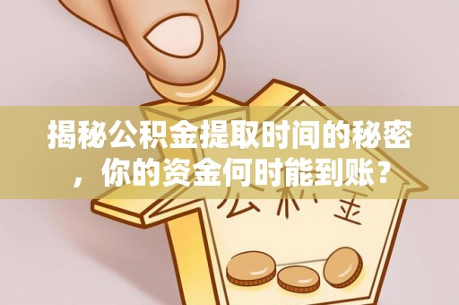 云林揭秘公积金提取时间的秘密，你的资金何时能到账？