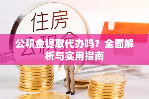 云林公积金提取代办吗？全面解析与实用指南