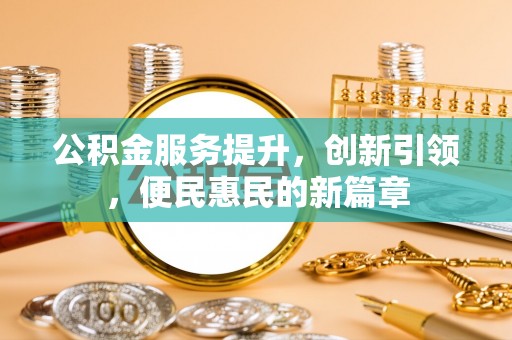 云林公积金服务提升，创新引领，便民惠民的新篇章