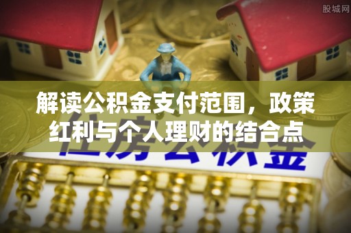 云林解读公积金支付范围，政策红利与个人理财的结合点