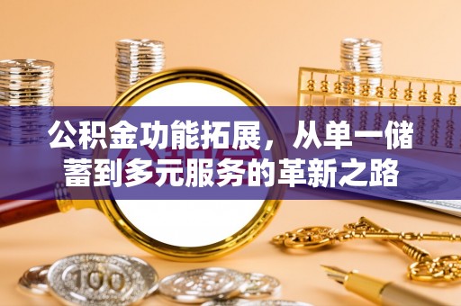 云林公积金功能拓展，从单一储蓄到多元服务的革新之路