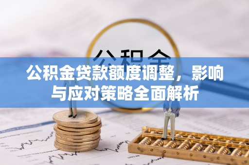 云林公积金贷款额度调整，影响与应对策略全面解析