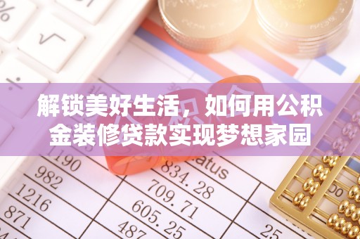 云林解锁美好生活，如何用公积金装修贷款实现梦想家园