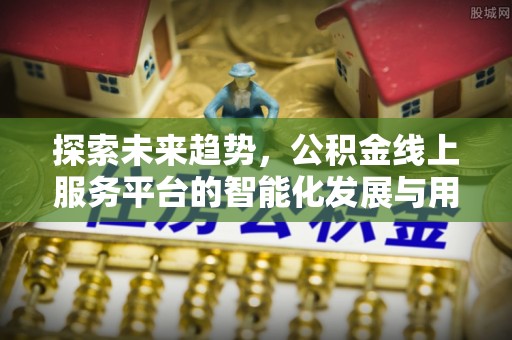 云林探索未来趋势，公积金线上服务平台的智能化发展与用户便利性提升