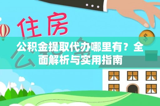 云林公积金提取代办哪里有？全面解析与实用指南