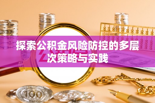 云林探索公积金风险防控的多层次策略与实践