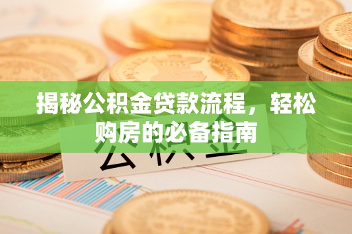 云林揭秘公积金贷款流程，轻松购房的必备指南