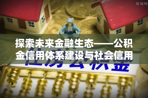 云林探索未来金融生态——公积金信用体系建设与社会信用体系的深度融合