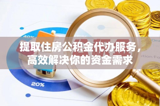 云林提取住房公积金代办服务，高效解决你的资金需求