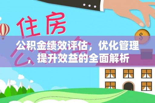 云林公积金绩效评估，优化管理，提升效益的全面解析