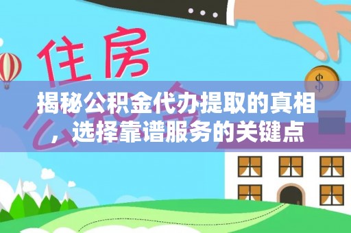 云林揭秘公积金代办提取的真相，选择靠谱服务的关键点